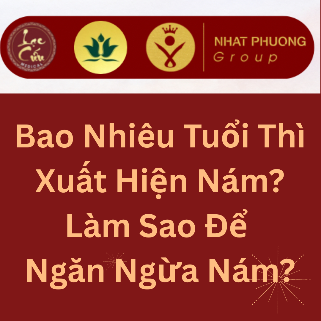Bao Nhiêu Tuổi Thì Xuất Hiện Nám? Làm Sao Để Ngăn Ngừa Nám?