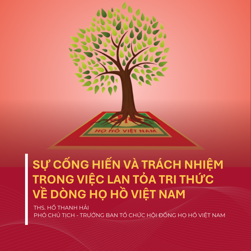 Sự Cống Hiến Và Trách Nhiệm Trong Việc Lan Tỏa Tri Thức Về Dòng Họ Hồ Việt Nam