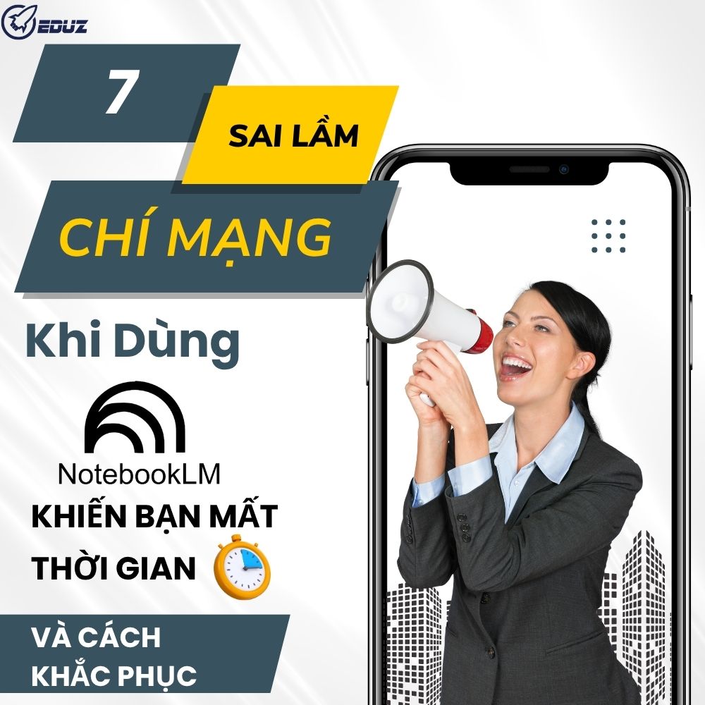 7 Sai Lầm "Chí Mạng" Khi Dùng NotebookLM Khiến Bạn Mất Thời Gian Và Cách Khắc Phục (Từ Kinh Nghiệm Thực Tế)