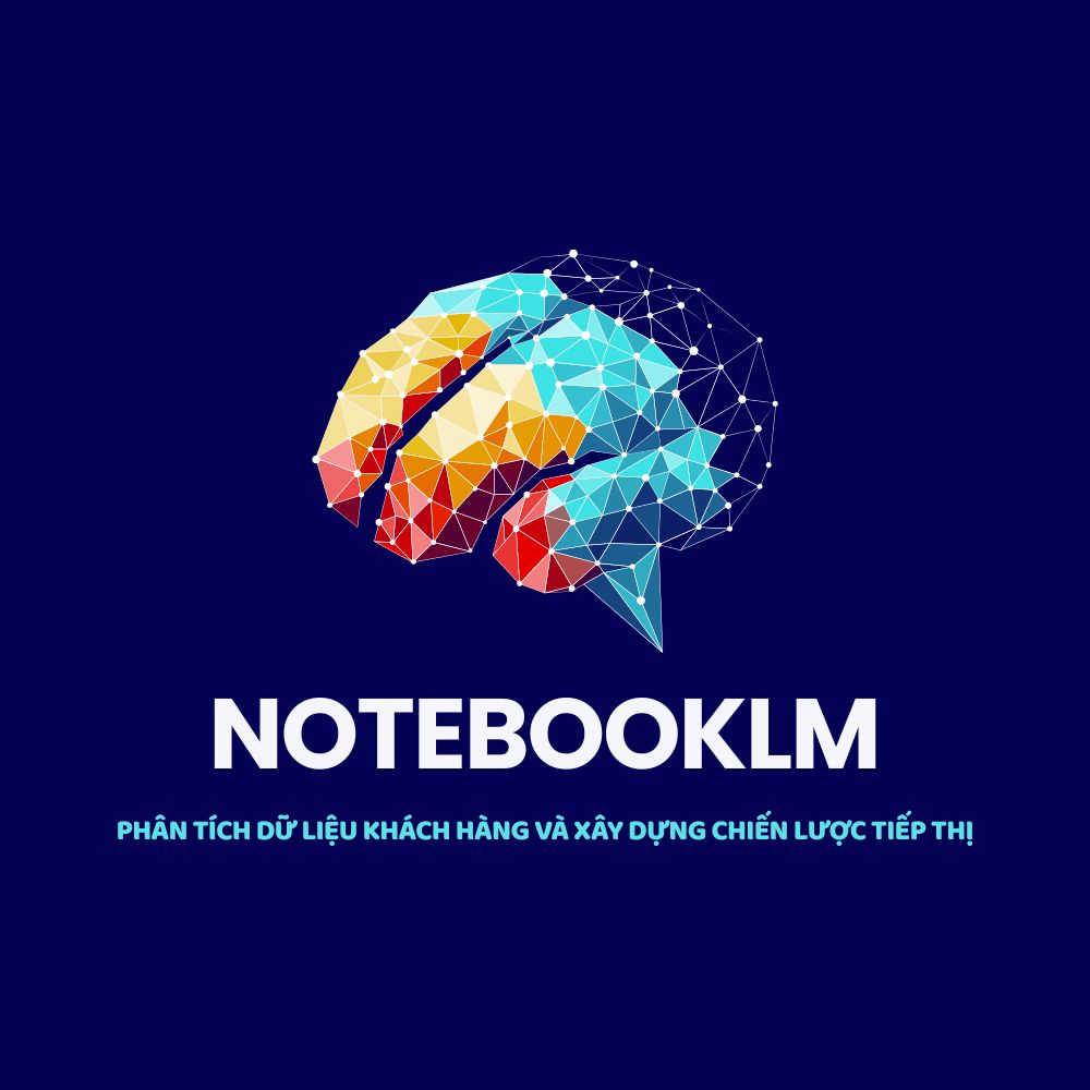 Sử Dụng NotebookLM Để Phân Tích Dữ Liệu Khách Hàng Và Xây Dựng Chiến Lược Tiếp Thị