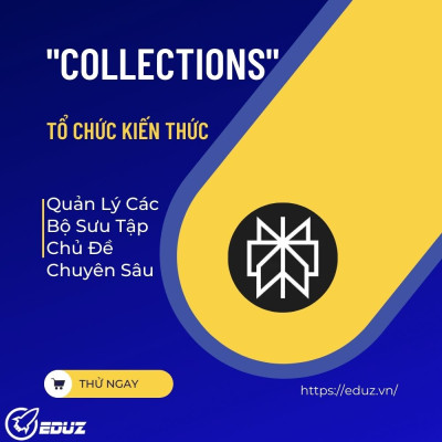 Tổ Chức Kiến Thức Với "Collections" - Quản Lý Các Bộ Sưu Tập Chủ Đề Chuyên Sâu