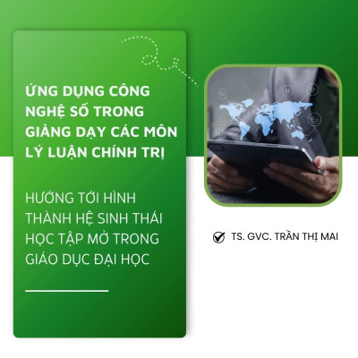Ứng Dụng Công Nghệ Số Trong Giảng Dạy Các Môn Lý Luận Chính Trị - Hướng Tới Hình Thành Hệ Sinh Thái Học Tập Mở Trong Giáo Dục Đại Học