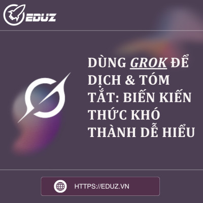 Dùng Grok Để Dịch & Tóm Tắt: Biến Kiến Thức Khó Thành Dễ Hiểu