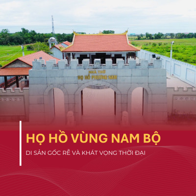 Họ Hồ Vùng Nam Bộ: Di Sản Gốc Rễ Và Khát Vọng Thời Đại