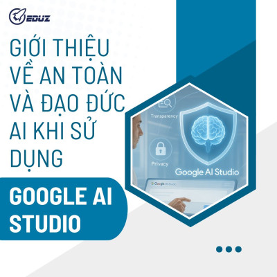 Giới Thiệu Về An Toàn Và Đạo Đức AI Khi Sử Dụng Google AI Studio