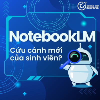 NotebookLM – Có Phải Cứu Cánh Cho Sinh Viên Trong Kỷ Nguyên AI?