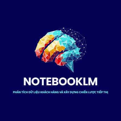 Sử Dụng NotebookLM Để Phân Tích Dữ Liệu Khách Hàng Và Xây Dựng Chiến Lược Tiếp Thị
