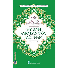 Sách - Bác Hồ Trong Lòng Dân Tộc Việt Nam Và Trái Tim Nhân Loại - Hy Sinh Cho Dân Tộc Việt Nam - VIETNAMBOOK