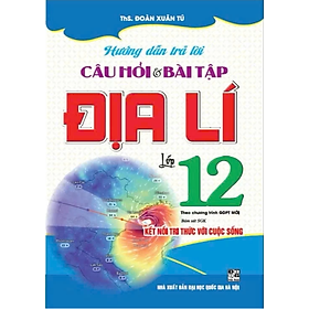 Sách - Hướng Dẫn Trả Lời Câu Hỏi & Bài Tập Địa Lí lớp 12 ( kết nối tri thức với cuộc sống)