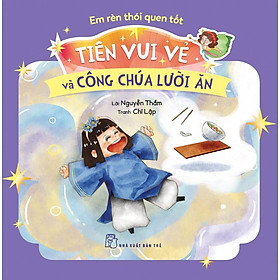 Tiên Vui Vẻ Và Công Chúa Lười Ăn (Em Rèn Thói Quen Tốt) - Bản Quyền