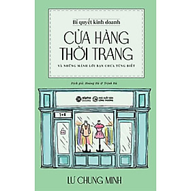 Bí Quyết Kinh Doanh Cửa Hàng Thời Trang Và Những Mánh Lới Bạn Chưa Từng Biết (Tái bản năm 2024) - Lư Chung Minh - NXB Công Thương