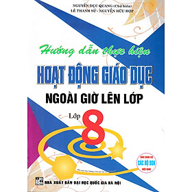 	Hướng Dẫn Thực Hiện Hoạt Động Giáo Dục Ngoài Giờ Lên Lớp - Lớp 8 (Dùng Chung Các Bộ SGK Hiện Hành) _HA