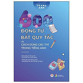 Sách - 600 Động Từ Bất Quy Tắc Và Cách Dùng Các Thì Trong Tiếng Anh - Huy Hoàng Bookstore