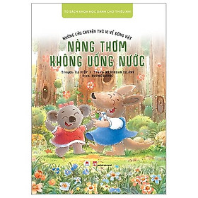 Những Câu Chuyện Thú Vị Về Động Vật - Nàng Thơm Không Uống Nước