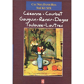Sách - Các Nhà Danh Họa Thế Kỉ XIX - Cézanne, Courbet, Gauguin, Renoir, Degas, Toulouse - Lautrec - Thời Đại