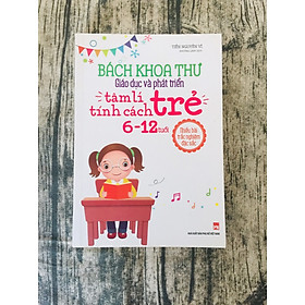 Bách Khoa Toàn Thư - Giáo Dục Và Phát Triển Tâm Lí Tính Cách Trẻ 6 - 12Tuổi