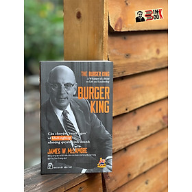 BURGER KING- Câu chuyện “tuyệt ngon” về khởi nghiệp và nhượng quyền kinh doanh- James W. McLamore- Bùi Thị Thu Trang dịch -NXB Trẻ 