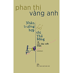 NHÂN TRƯỜNG HỢP CHỊ THỎ BÔNG VÀ CÁC BÀI VIẾT KHÁC - Phan Thị Vàng Anh – NXB Trẻ