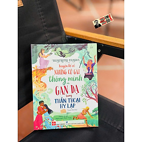 (Bìa cứng in màu) IILUSTRATED CLASSICS – TRUYỆN KỂ VỀ NHỮNG CÔ GÁI THÔNG MINH VÀ GAN DẠ TRONG THẦN THOẠI HY LẠP – Nhiều tác giả – Minh Trang dịch – Đinh Tị Books – NXB Hà Nội