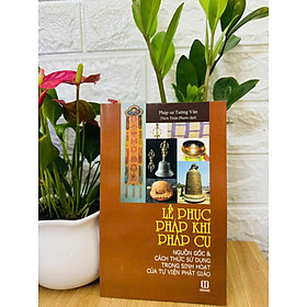 Sách - Lễ Phục, Pháp Khí, Pháp Cụ - Nguồn gốc & Các Thức Sử Dụng Trong Sinh Hoạt Của Tự Viện Phật Giáo