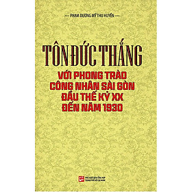 Tôn Đức Thắng Với Phong Trào Công Nhân Sài Gòn Đầu Thế Kỷ XX Đến Năm 1930