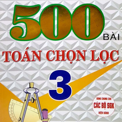 500 Bài Toán Chọn Lọc 3 (Dùng Chung Cho Các Bộ Sách Giáo Khoa Hiện Hành)