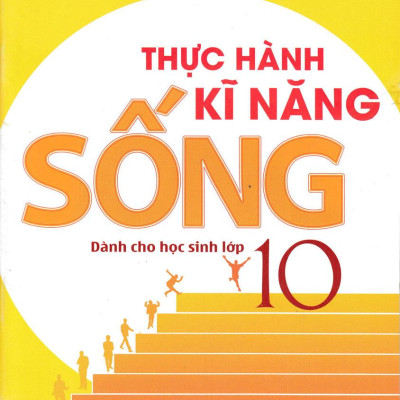Thực Hành Kĩ Năng Sống Dành Cho Học Sinh Lớp 10