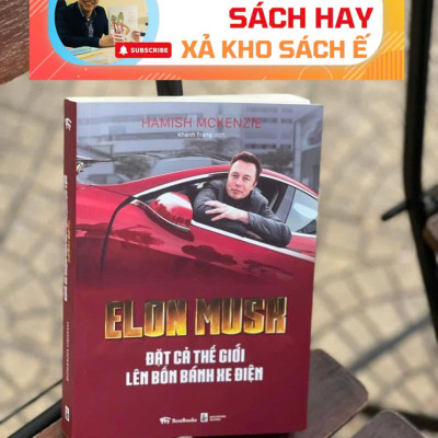 [Giải cứu sách hay, xả kho chống ế 45%] ELON MUSK ĐẶT CẢ THẾ GIỚI LÊN BỐN BÁNH XE ĐIỆN - Hamish McKenzie - Bestbooks