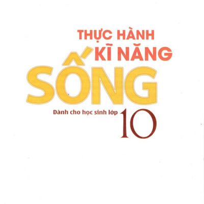 Thực Hành Kĩ Năng Sống Dành Cho Học Sinh Lớp 10
