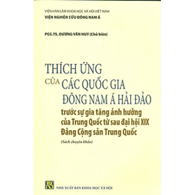 Thích Ứng Của Các Quốc Gia Đông Nam Á Hải Đảo Trước Sự Gia Tăng Ảnh Hưởng Của Trung Quốc Từ Sau Đại Hội XIX Đảng Cộng Sản Trung Quốc (Sách Chuyên Khảo)