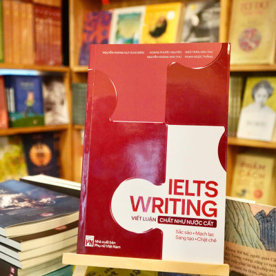 IELTS WRITING – Viết Luận Chất Như Nước Cất – Nguyễn Hoàng Huy – NXB Phụ Nữ Việt Nam 