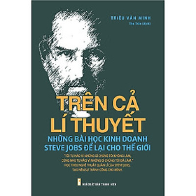 Sách: Trên Cả Lí Thuyết - Những Bài Học Kinh Doanh Steve Jobs Để Lại Cho Thế Giới