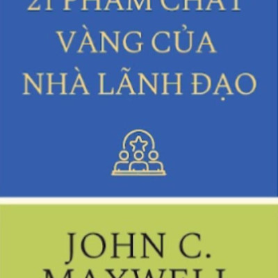 21 Phẩm Chất Vàng Của Nhà Lãnh Đạo (Tái Bản)