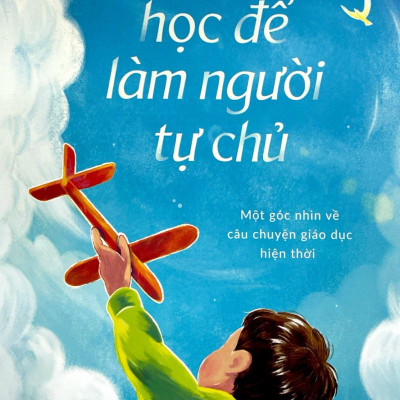 Sách - Học Để Làm Người Tự Chủ - Một Góc Nhìn Về Câu Chuyện Giáo Dục Hiện Thời