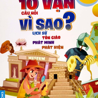 Hỏi Đáp Khoa Học - Đọc Ít Nhất - Hiểu Nhiều Nhất - 10 Vạn Câu Hỏi Vì Sao? Lịch Sử Tôn Giáo Phát Minh Phát Hiện (Tái Bản)