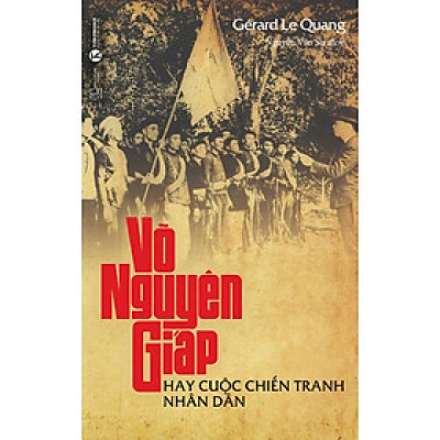 VÕ NGUYÊN GIÁP HAY CUỘC CHIẾN TRANH NHÂN DÂN – Gérard Lê Quang – Nguyễn Văn Sự dịch – Thái Hà – NXB Thế Giới