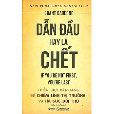 DẪN ĐẦU HAY LÀ CHẾT - Chiến Lược Bán Hàng Để Chiếm Lĩnh Thị Trường Và Hạ Gục Đối Thủ (Bản in năm 2022)