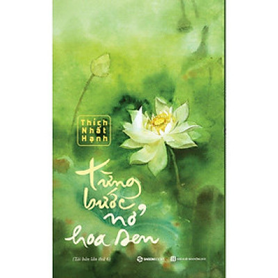Từng Bước Nở Hoa Sen (Tái Bản 2019) - Sống là chuyển hóa không ngừng, tất cả mọi vật nương vào nhau để tồn tại