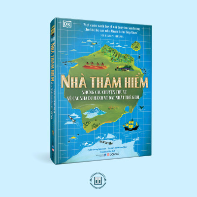 Nhà Thám Hiểm - Những Câu Chuyện Thú Vị Về Các Nhà Du Hành Vĩ Đại Nhất Thế Giới
