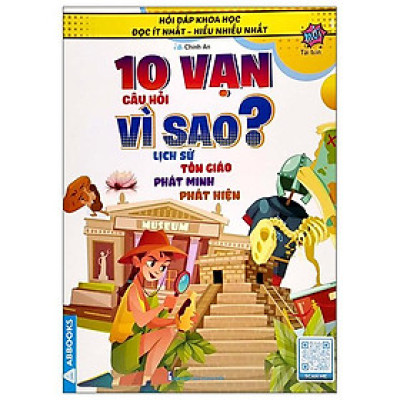 Hỏi Đáp Khoa Học - Đọc Ít Nhất - Hiểu Nhiều Nhất - 10 Vạn Câu Hỏi Vì Sao? Lịch Sử Tôn Giáo Phát Minh Phát Hiện (Tái Bản)