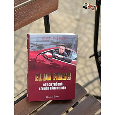 [Giải cứu sách hay, xả kho chống ế 45%] ELON MUSK ĐẶT CẢ THẾ GIỚI LÊN BỐN BÁNH XE ĐIỆN - Hamish McKenzie - Bestbooks