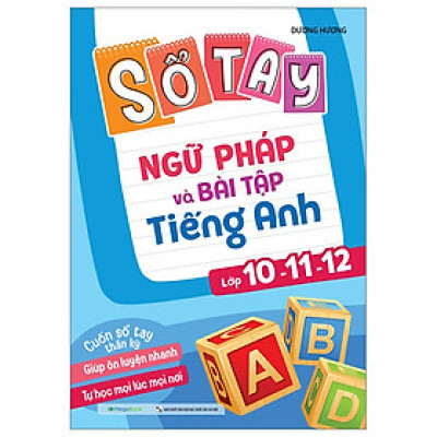Sổ Tay Ngữ Pháp Và Bài Tập Tiếng Anh Lớp 10-11-12 (MGB)