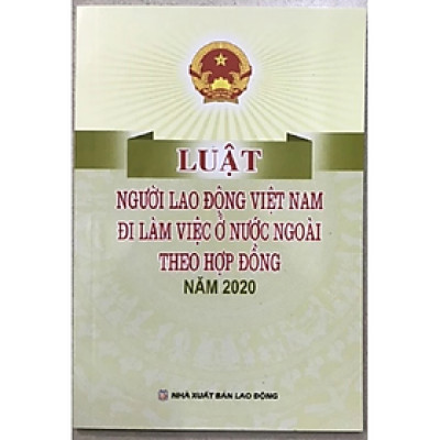 Luật người lao động Việt Nam đi làm việc ở nước ngoài theo hợp đồng năm 2020 - Quốc Hội - NXB Lao Động - Dân Hiền
