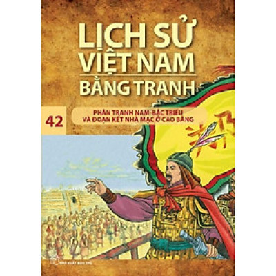 Lịch Sử Việt Nam Bằng Tranh - Tập 42 : Phân Tranh Nam-Bắc Triều Và Đoạn Kết Nhà Mạc Ở Cao Bằng (Tái Bản 2018)