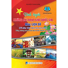 Sách - Tinh Tuyển Những Bài Đoạt Giải Quốc Gia Môn Lịch Sử (Dùng Chung Cho Ba Bộ Sách Khối THCS Và THPT)