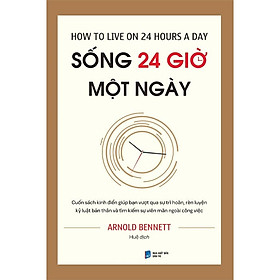 How To Live On 24 Hours A Day: Sống 24 Giờ Một Ngày