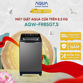 Máy giặt cửa trên Aqua 8.5kg AQW-FR85GT.S - Hàng chính hãng - Chỉ giao HCM, Hà Nội, Đà Nẵng, Hải Phòng, Bình Dương, Đồng Nai, Cần Thơ