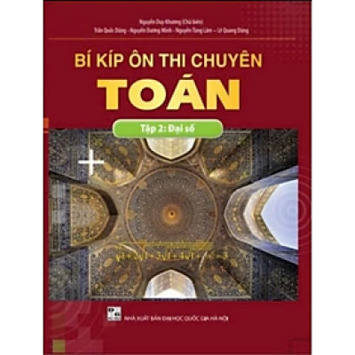 Sách - BÍ KÍP ÔN THI CHUYÊN TOÁN Tập 2: Đại Số