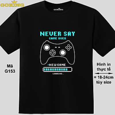 NEVER SAY GAME OVER, NEW GAME LOADING, mã G153. Áo thun nam nữ in siêu đẹp. Áo phông thoát nhiệt GOKING hàng hiệu cao cấp