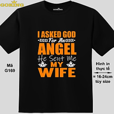 Áo thun nịnh vợ. I Asked God For An Angel He Sent Me My Wife, mã G169. Áo phông nam thoát nhiệt GOKING hàng hiệu cao cấp